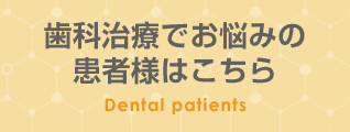 歯科治療でお悩みの患者様はこちら Dental patients