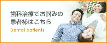 歯科治療でお悩みの患者様はこちら Dental patients